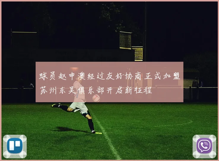 球员赵申澳经过友好协商正式加盟苏州东吴俱乐部开启新征程